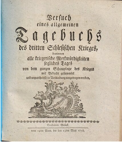 Versuch eines allgemeinen Tagebuchs des dritten Schlesischen Krieges : darinnen alle kriegerische Merkwürdigkeiten jegliches Tages von dem ganzen Schauplatze des Krieges mit Bedacht gesammlet und unpartheyisch in Verbindung vorgetragen werden / 28. März bis 23. Mai 1758