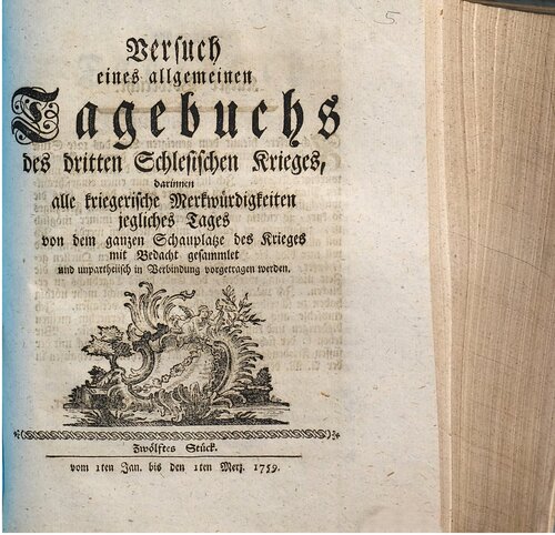 Versuch eines allgemeinen Tagebuchs des dritten Schlesischen Krieges : darinnen alle kriegerische Merkwürdigkeiten jegliches Tages von dem ganzen Schauplatze des Krieges mit Bedacht gesammlet und unpartheyisch in Verbindung vorgetragen werden / Vom 1. Januar bis 1. März 1759