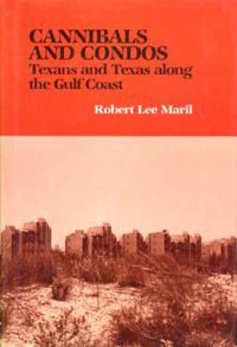 Cannibals and Condos: Texans and Texas along the Gulf Coast (Tarleton State University Southwestern Studies in the Humanities)