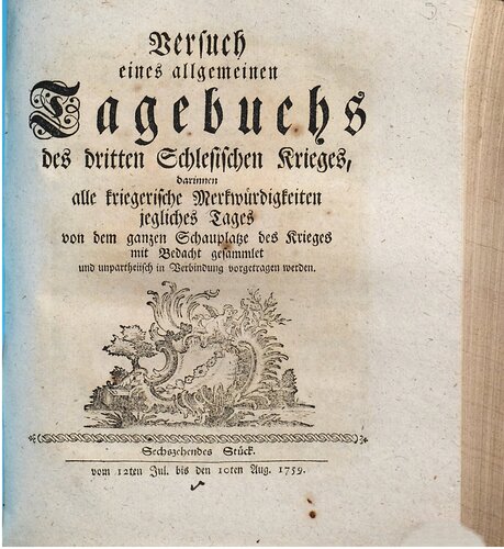 Versuch eines allgemeinen Tagebuchs des dritten Schlesischen Krieges : darinnen alle kriegerische Merkwürdigkeiten jegliches Tages von dem ganzen Schauplatze des Krieges mit Bedacht gesammlet und unpartheyisch in Verbindung vorgetragen werden / 12. Juli bis 10. August 1759