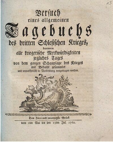 Versuch eines allgemeinen Tagebuchs des dritten Schlesischen Krieges : darinnen alle kriegerische Merkwürdigkeiten jegliches Tages von dem ganzen Schauplatze des Krieges mit Bedacht gesammlet und unpartheyisch in Verbindung vorgetragen werden / 1. Mai bis 15. Juli 1760