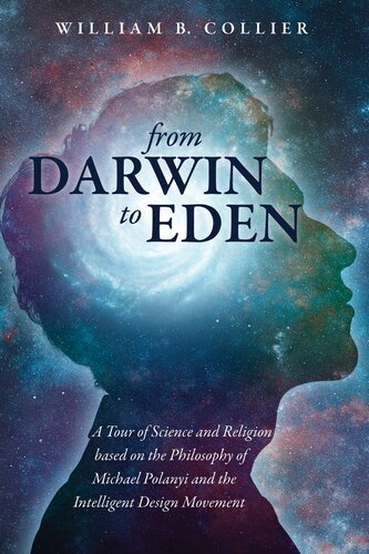 From Darwin to Eden : A Tour of Science & Religion based on the Philosophy of Michael Polanyi & the Intelligent Design Movement