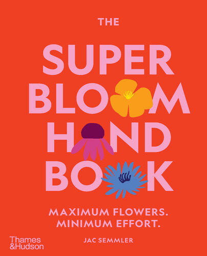 The Super Bloom Handbook : Maximum Flowers. Minimum Effort.