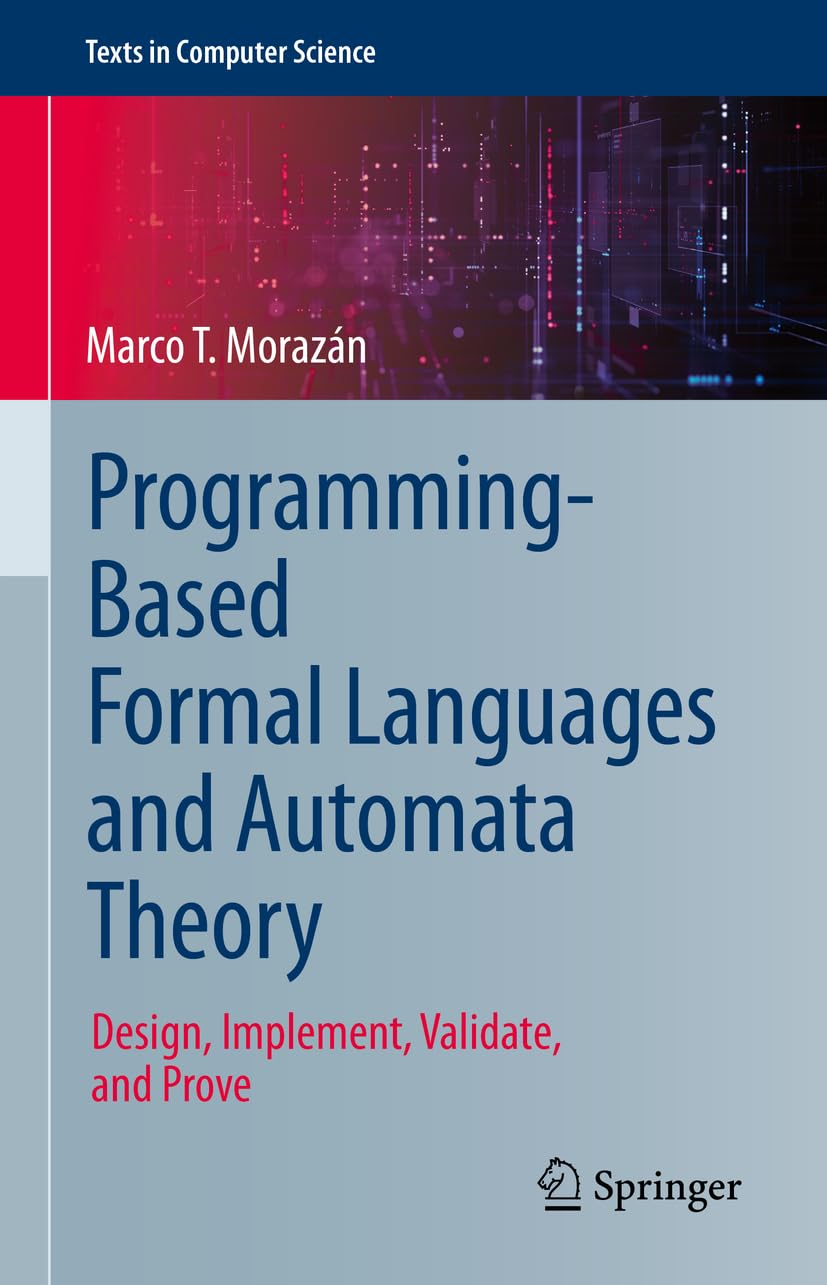 Programming-Based Formal Languages and Automata Theory: Design, Implement, Validate, and Prove (Texts in Computer Science)