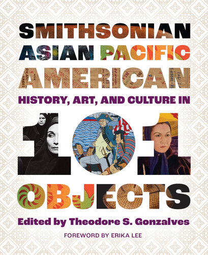 Smithsonian Asian Pacific American History, Art, and Culture in 101 Objects 