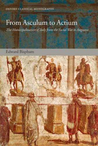 From Asculum to Actium: The Municipalization of Italy from the Social War to Augustus