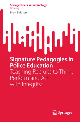 Signature Pedagogies in Police Education: Teaching Recruits to Think, Perform and Act with Integrity (SpringerBriefs in Criminology)