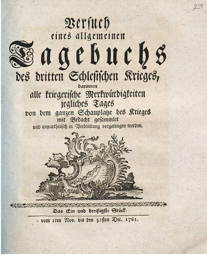 Versuch eines allgemeinen Tagebuchs des dritten Schlesischen Krieges : darinnen alle kriegerische Merkwürdigkeiten jegliches Tages von dem ganzen Schauplatze des Krieges mit Bedacht gesammlet und unpartheyisch in Verbindung vorgetragen werden / Vom 1. November bis 31. Dezember 1761