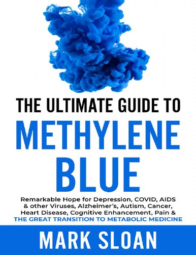 The Ultimate Guide to Methylene Blue: Remarkable Hope for Depression, COVID, AIDS & other Viruses, Alzheimer’s, Autism, Cancer, Heart Disease, ... Targeting Mitochondrial Dysfunction)