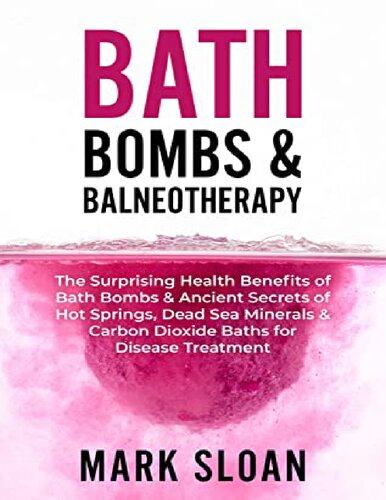 Bath Bombs & Balneotherapy: The Surprising Health Benefits of Bath Bombs and Ancient Secrets of Hot Springs, Dead Sea Minerals and CO2 Baths for ... Targeting Mitochondrial Dysfunction)