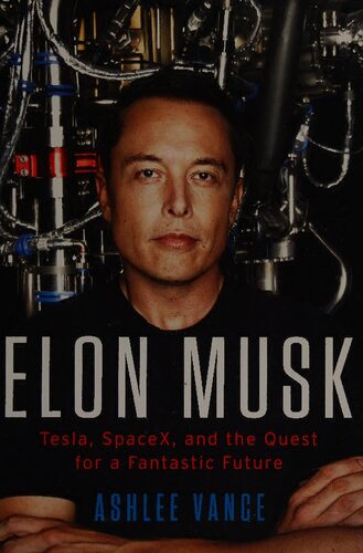Elon Musk: Tesla, SpaceX, and the Quest for a Fantastic Future