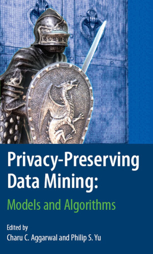 Privacy-Preserving Data Mining:  Models and Algorithms 