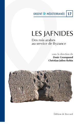 Les Jafnides. Des rois arabes au service de Byzance (VIe siècle de l’ère chrétienne): (Actes du colloque de Paris, 24-25 novembre 2008)
