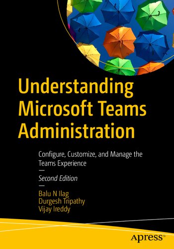 Understanding Microsoft Teams Administration: Configure, Customize, and Manage the Teams Experience
