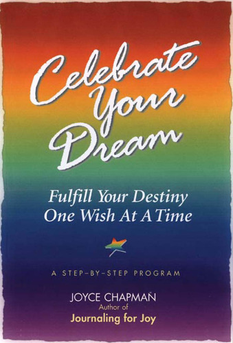 Celebrate Your Dream: Fulfill Your Destiny One Wish at a Time : A Step-By-Step Program