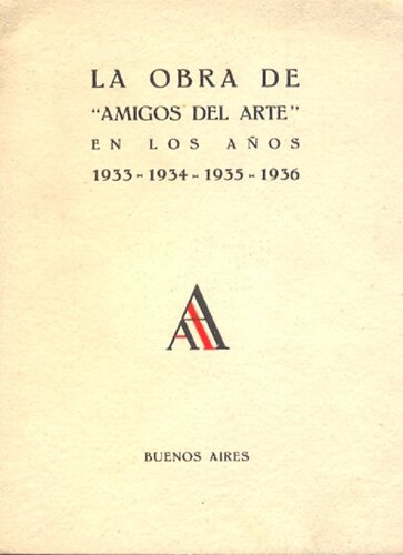La obra de “Amigos del Arte” en los años 1933 – 1934 – 1935 – 1936. Buenos Aires, 1936. Ayestarán, Lauro. La