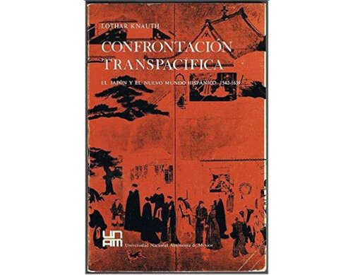 Confrontación Transpacífica. El Japón y el Nuevo Mundo hispánico, 1542-1639