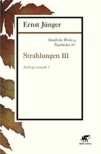 Sämtliche Werke Band 4: Tagebücher IV. Strahlungen III. Siebzig verweht I
