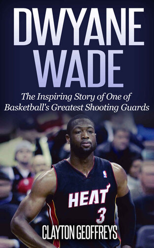 Dwyane Wade: The Inspiring Story of One of Basketball's Greatest Shooting Guards (Basketball Biography Books)