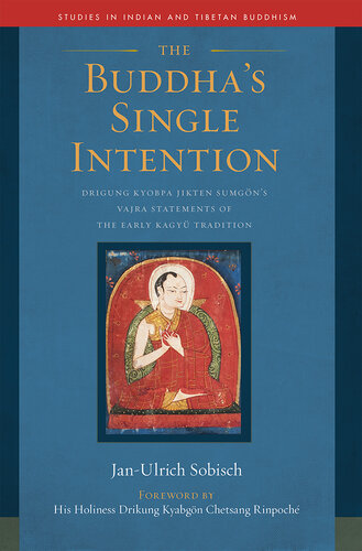 The Buddha's Single Intention: Drigung Kyobpa Jikten Sumgön's Vajra Statements of the Early Kagyü Tradition (Studies in Indian and Tibetan Buddhism)
