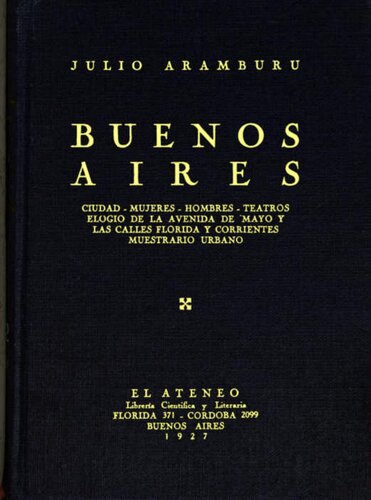 Buenos Aires: ciudad, mujeres, hombres, teatros, elogio de la Avenida de mayo y las calles Florida y Corrientes, muestrario urbano.