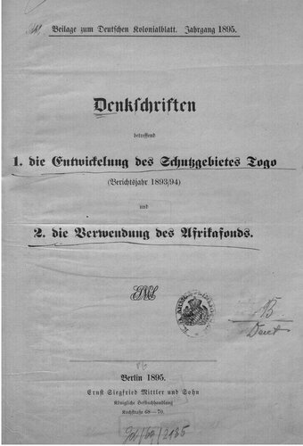 Denkschriften betreffend 1. die Entwicklung des Schutzgebiets Togo (Berichtsjahr 1893/940 und 2. die Verwendung des Afrikafonds