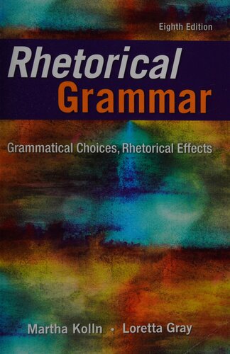 Rhetorical grammar : grammatical choices, rhetorical effects