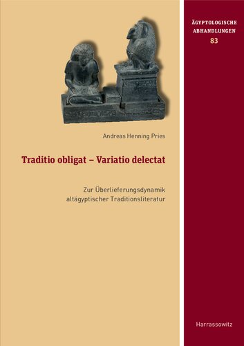 Traditio obligat - Variatio delectat: Zur Überlieferungsdynamik altägyptischer Traditionsliteratur