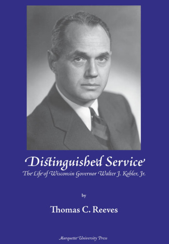 Distinguished Service: The Life of Wisconsin Governor Walter J. Kohler, Jr.
