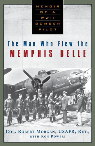 The Man Who Flew the Memphis Belle: Memoir of a WWII Bomber Pilot