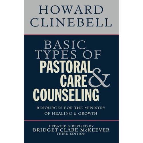 Basic Types of Pastoral Care & Counseling: Resources for the Ministry of Healing & Growth, Third Edition