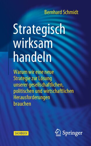 Strategisch wirksam handeln: Warum wir eine neue Strategie zur Lösung unserer gesellschaftlichen, politischen und wirtschaftlichen Herausforderungen brauchen