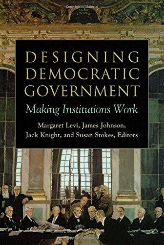 Designing Democratic Government: Making Institutions Work