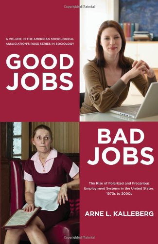Good Jobs, Bad Jobs: The Rise of Polarized and Precarious Employment Systems in the United States, 1970s-2000s (American Sociological Association's Rose Series in Sociology)