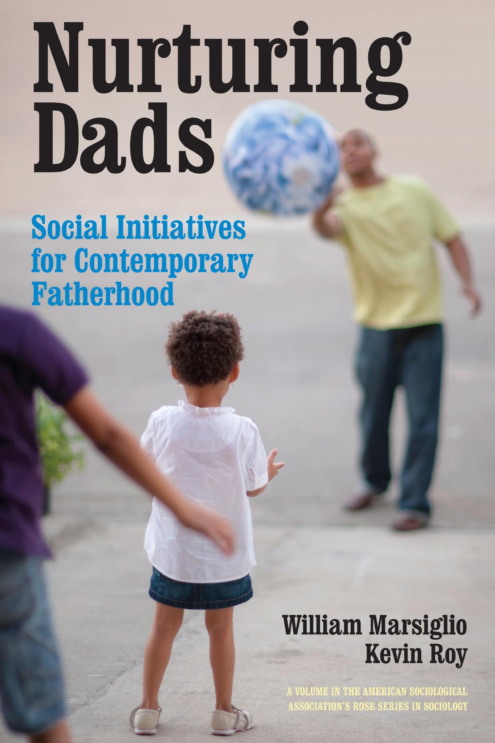 Nurturing Dads: Fatherhood Initiatives Beyond the Wallet (American Sociological Association's Rose Series)