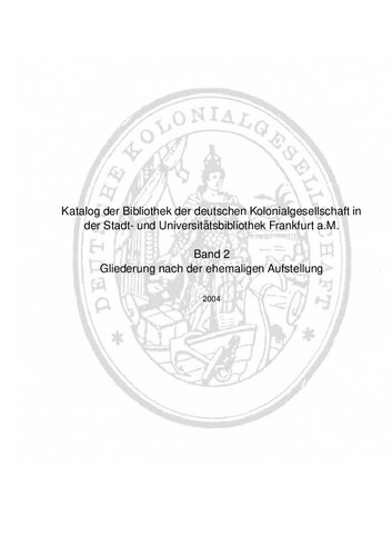 Katalog der Bibliothek der deutschen Kolonialgesellschaft in der Stadt- und Universitätsbibliothek Frankfurt a.M. / Gliederung nach der ehemaligen Aufstellung