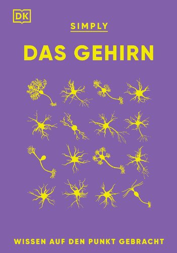 SIMPLY. Das Gehirn: Wissen auf den Punkt gebracht. Über 90 Schlüsselbegriffe und Aspekte der Neurobiologie verständlich erklärt.