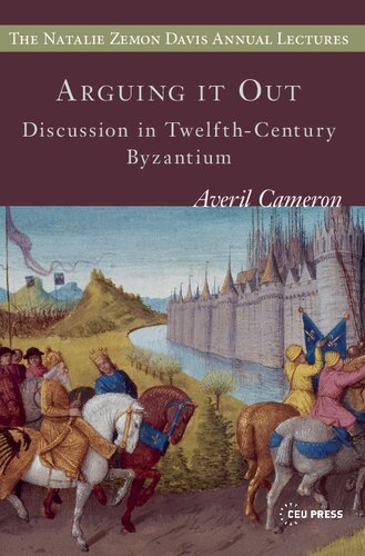 Arguing it Out: Discussion in Twelfth-Century Byzantium (The Natalie Zemon Davis Annual Lectures Series)