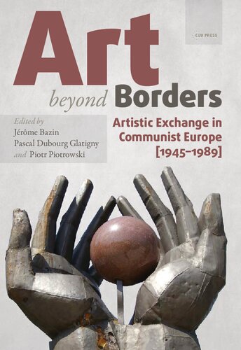 Art beyond Borders: Artistic Exchange in Communist Europe (1945-1989) (Leipzig Studies on the History and Culture of East-Central Europe)