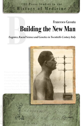 Building the New Man: Eugenics, Racial Science and Genetics in Twentieth-Century Italy (CEU Press Studies in the History of Medicine)