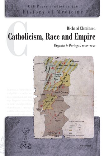 Catholicism, Race and Empire: Eugenics in Portugal, 1900-1950 (CEU Press Studies in the History of Medicine, 5)