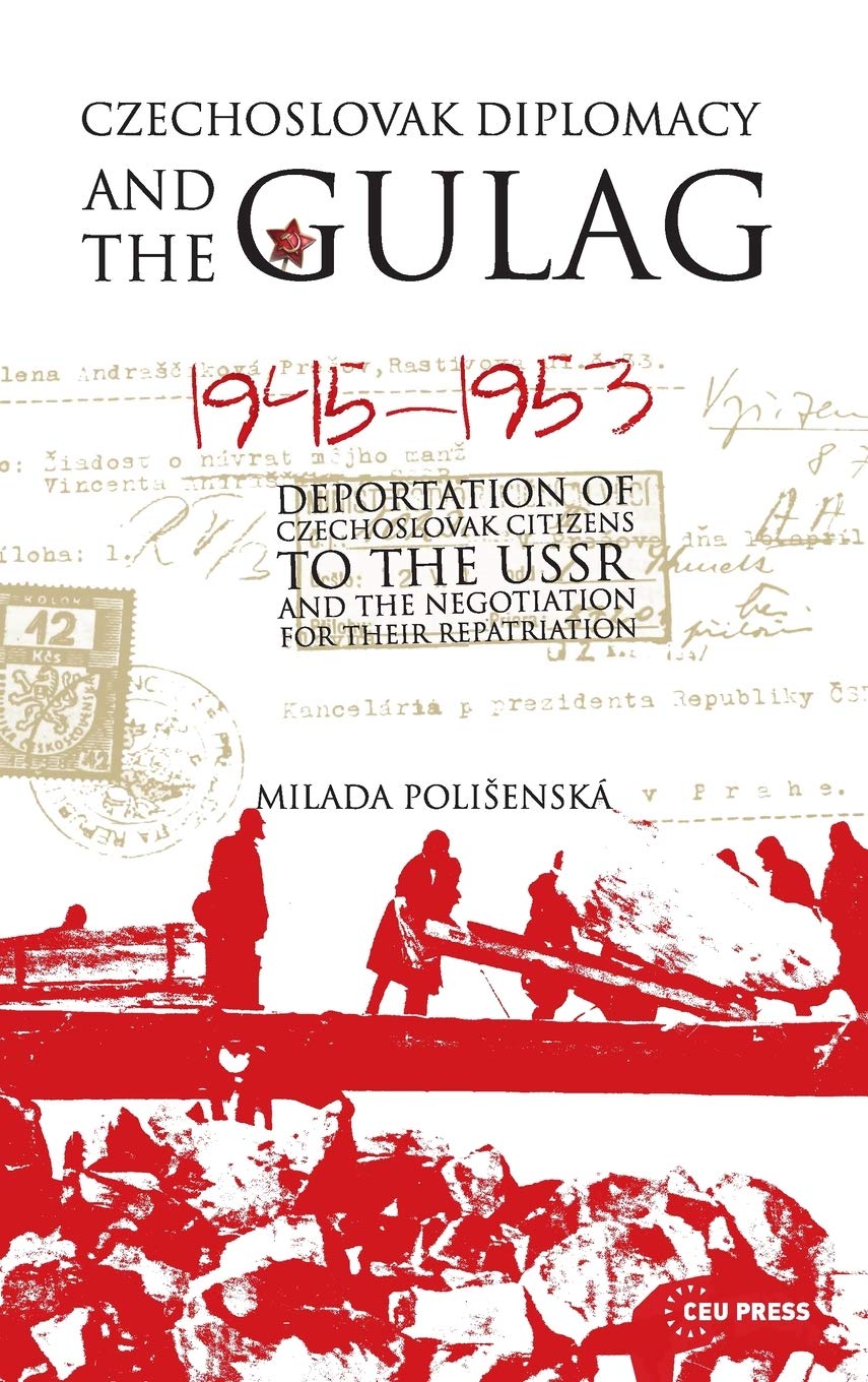 Czechoslovak Diplomacy and the Gulag: Deportation of Czechoslovak Citizens to the USSR and the Negotiation for their Repatriation, 1945-1953
