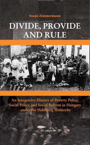 Divide, Provide and Rule: An Integrative History of Poverty Policy, Social Reform, and Social Policy in Hungary under the Habsburg Monarchy
