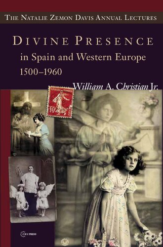 Divine Presence in Spain and Western Europe 1500–1960: Visions, Religious Images and Photographs (The Natalie Zemon Davis Annual Lectures Series)