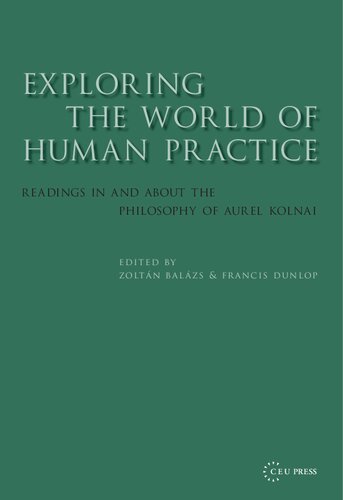 Exploring the World of Human Practice: Readings in and about the Philosophy of Aurel Kolnai