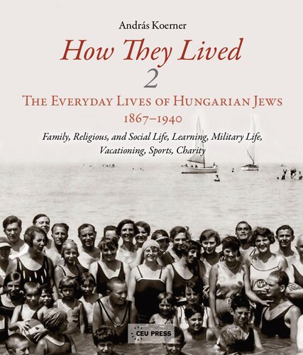 How They Lived 2: The Everyday Lives of Hungarian Jews, 1867-1940: Family, Religious, and Social Life, Learning, Military Life, Vacationing, Sports, Charity