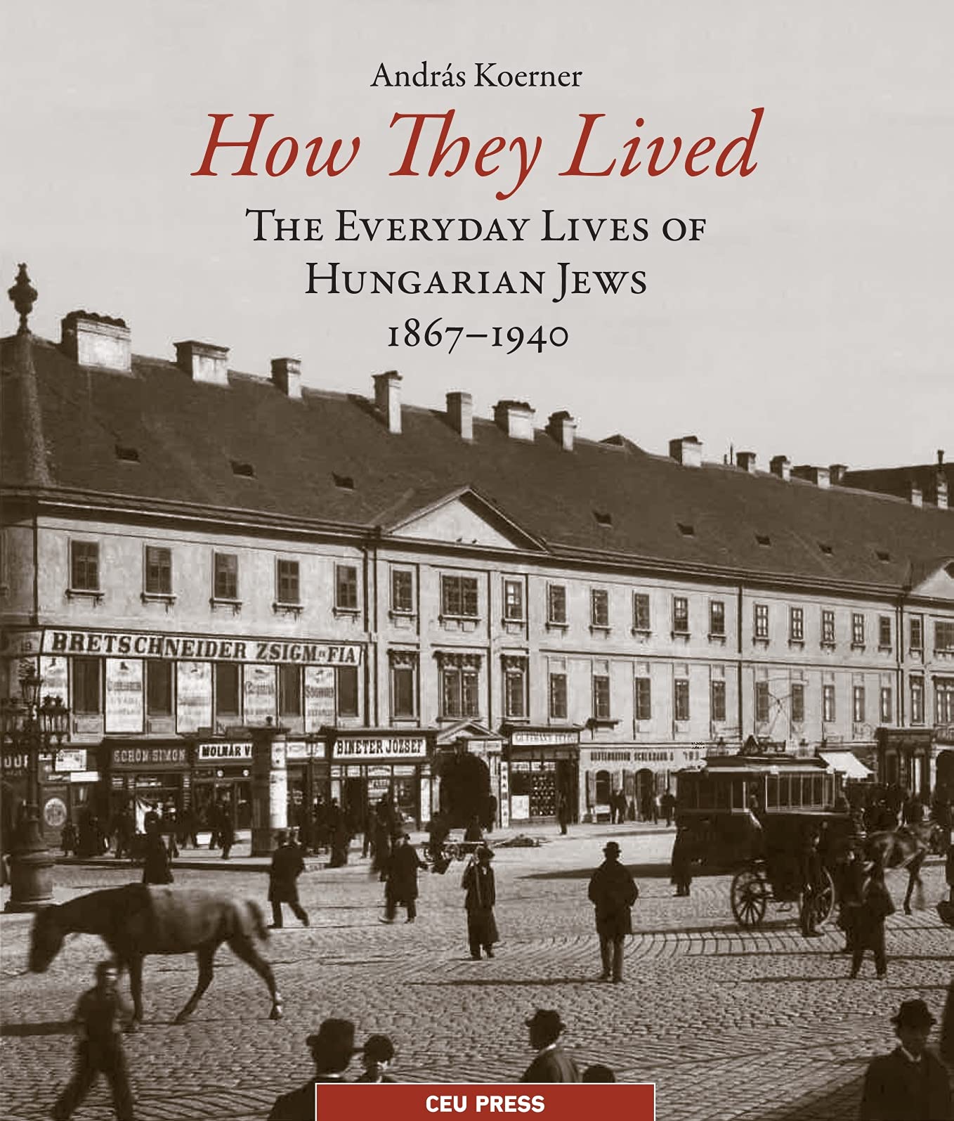 How They Lived: The Everyday Lives of Hungarian Jews, 1867–1940
