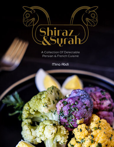 Shiraz and Syrah : A Collection of Delectable Persian and French Cuisine