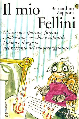 Il mio Fellini. Massiccio e sparuto, furente e dolcissimo, vecchio e dolcissimo, vecchio e infantile, l'uomo e il regista nel racconto del suo sceneggiatore