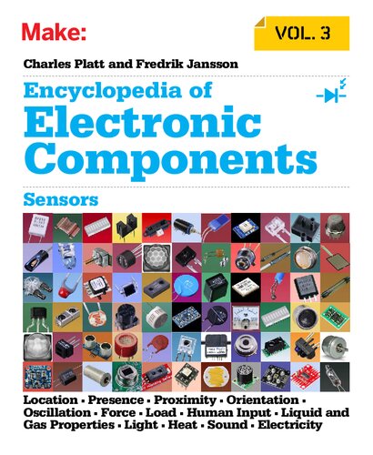 Encyclopedia of Electronic Components Volume 3: Sensors for Location, Presence, Proximity, Orientation, Oscillation, Force, Load, Human Input, Liquid and ... Light, Heat, Sound, and Electricity